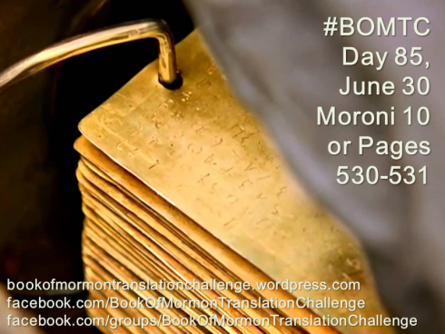 #BOMTC Day 85, June 30~Moroni 10 or Pages 530-531, I Would Exhort You
